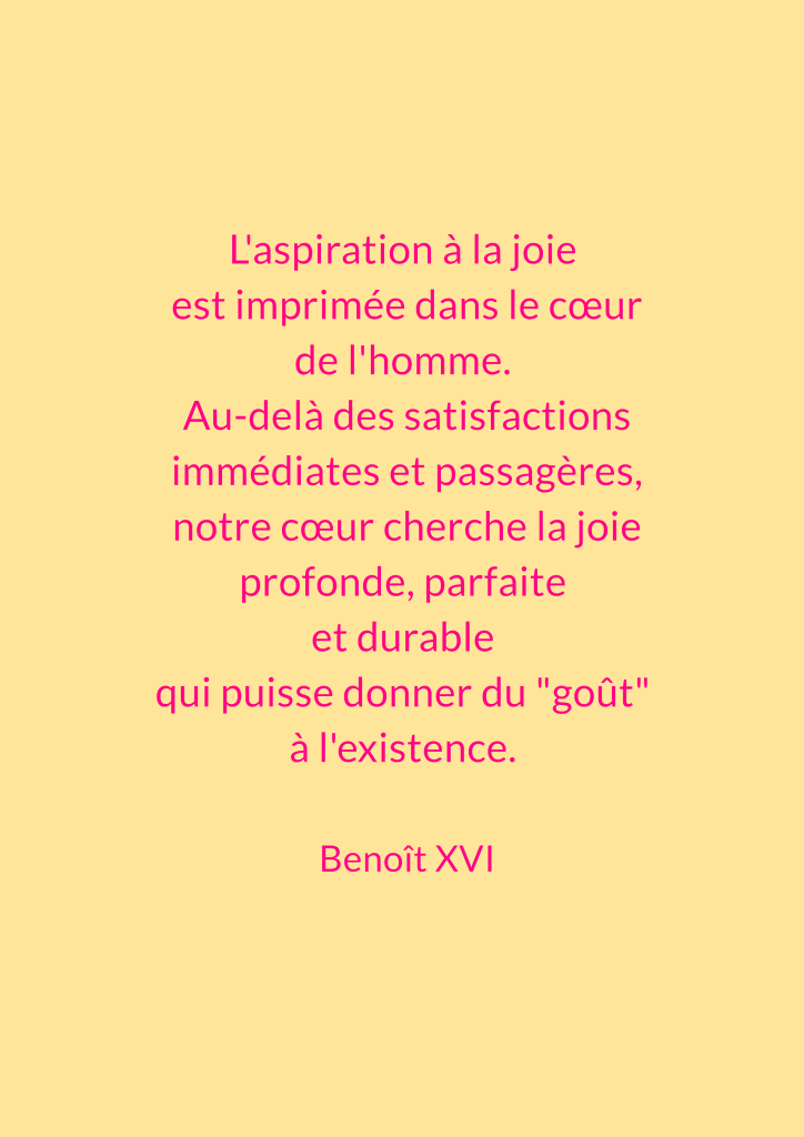 Citation de Benoît XVI sur l'aspiration à la joie, soulignant la recherche d'une joie profonde et durable.